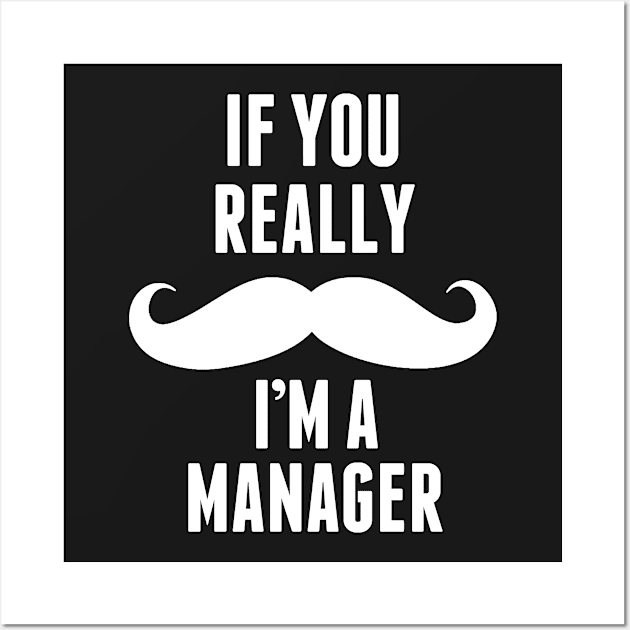 If You Really I’m A Manager – T & Accessories Wall Art by roxannemargot